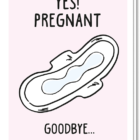 Voorkant kaart met de tekst 'Yes pregnant', daaronder een maandverband en de tekst Goodbye...