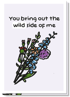 Voorkant wenskaart met een bosje wild bloemen en de tekst 'You bring out the WILD side of me'