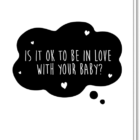 Tekst Felicitatie Geboorte wenskaart A6. Met daarop een gedachtenwolkje met de tekst 'Is it ok to be in love with your baby?'