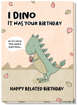 Voorkant wenskaart met illustraties van een dino die zegt: i dino it was your birthday, so I'm sorry this card is a bit late. Happy belated birthday
